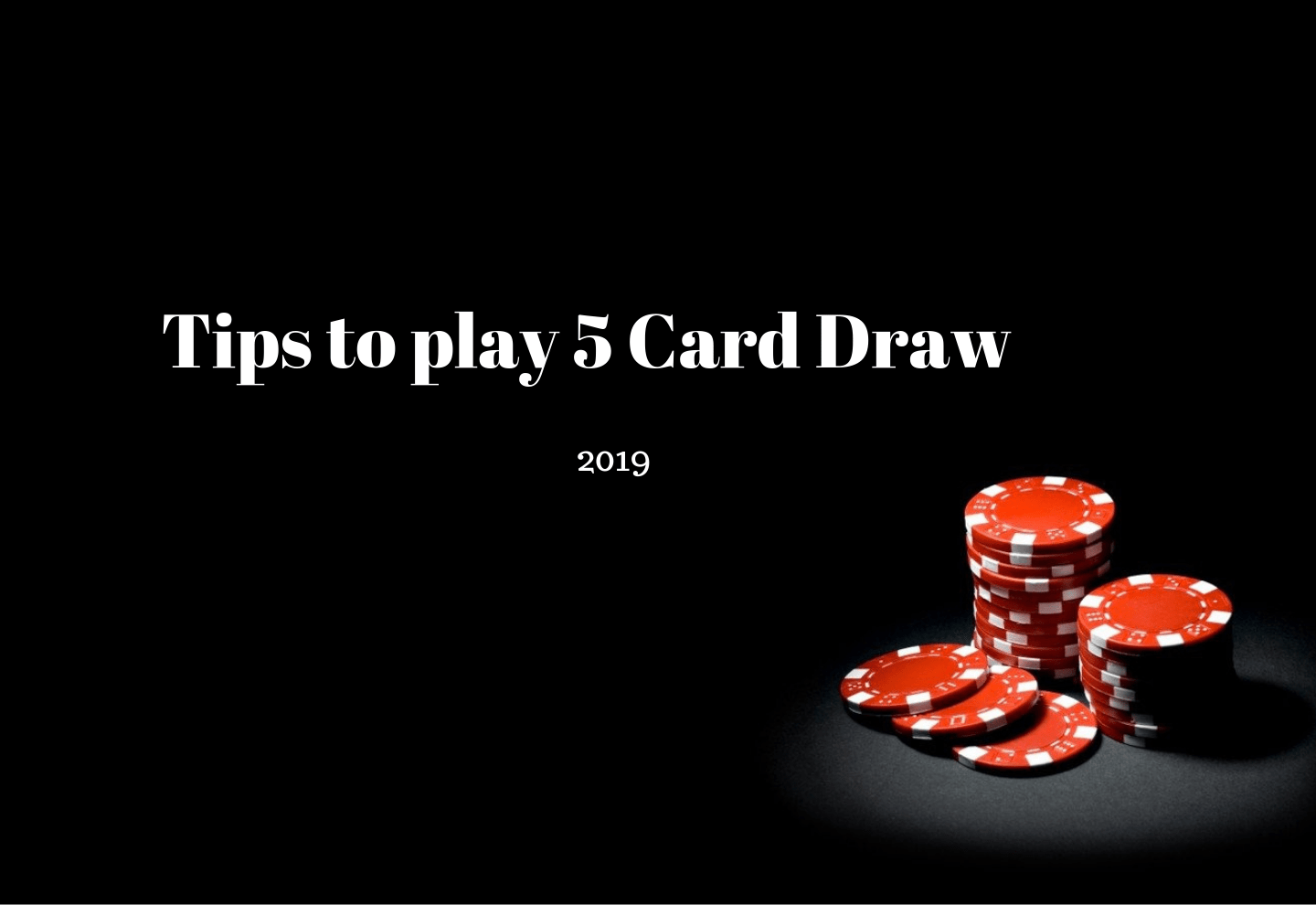 Learn How to Play 5 Card Draw Must Follow Tips in 2019